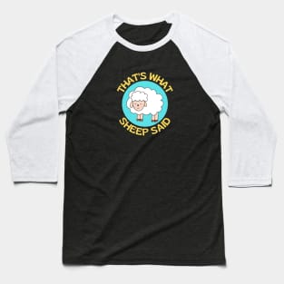 That's What Sheep Said | Sheep Pun Baseball T-Shirt